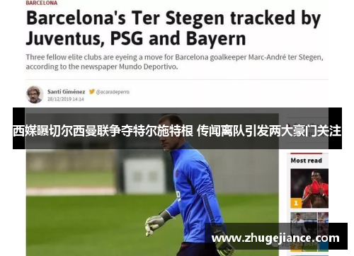 西媒曝切尔西曼联争夺特尔施特根 传闻离队引发两大豪门关注